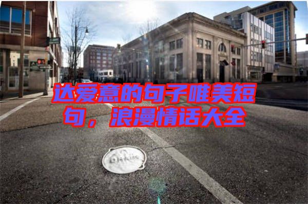 達愛意的句子唯美短句，浪漫情話大全