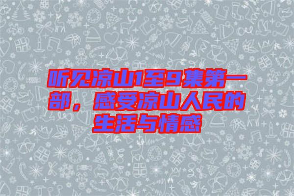 聽見涼山1至9集第一部，感受涼山人民的生活與情感