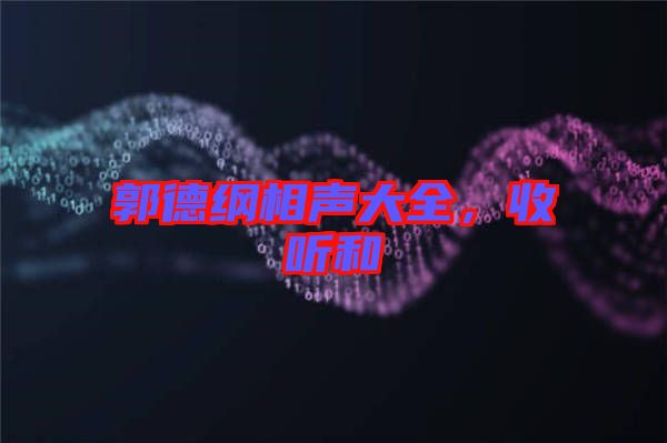 郭德綱相聲大全，收聽(tīng)和