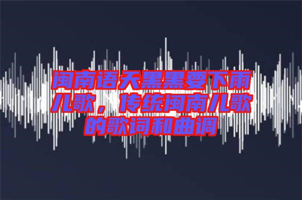 閩南語天黑黑要下雨兒歌，傳統閩南兒歌的歌詞和曲調