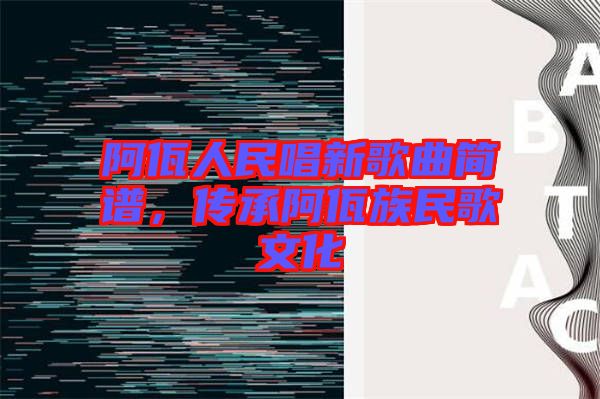 阿佤人民唱新歌曲簡譜，傳承阿佤族民歌文化